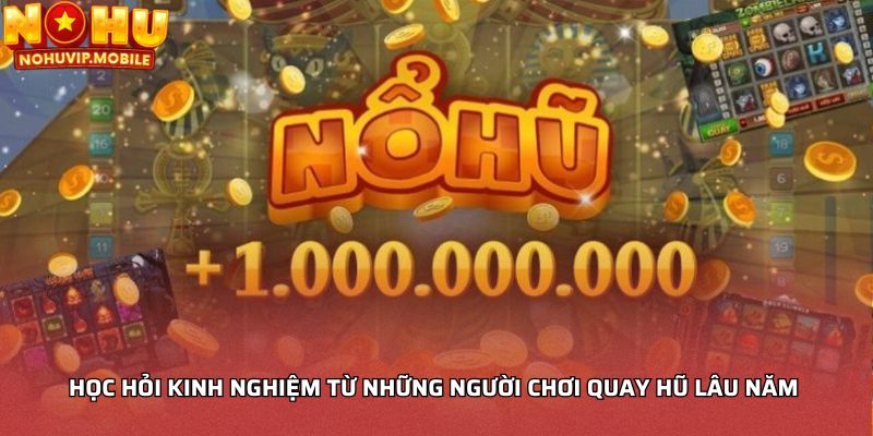 Học hỏi kinh nghiệm từ những người chơi quay hũ lâu năm