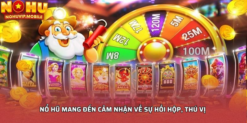 Nổ hũ mang đến cảm nhận về sự hồi hộp, thú vị